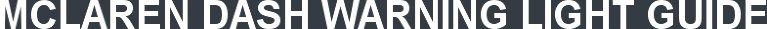 MCLAREN DASH WARNING LIGHT GUIDE MCLAREN DASH WARNING LIGHT GUIDE