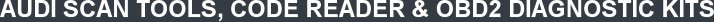 AUDI SCAN TOOLS, CODE READER & OBD2 DIAGNOSTIC KITS