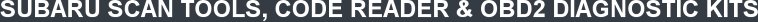 SUBARU SCAN TOOLS, CODE READER & OBD2 DIAGNOSTIC KITS