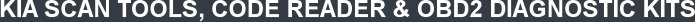 KIA SCAN TOOLS, CODE READER & OBD2 DIAGNOSTIC KITS