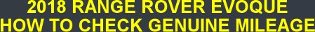 2018 RANGE ROVER EVOQUE HOW TO CHECK GENUINE MILEAGE
