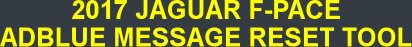 2017 JAGUAR F-PACE ADBLUE MESSAGE RESET TOOL 2017 JAGUAR F-PACE ADBLUE MESSAGE RESET TOOL