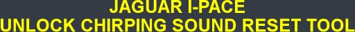 JAGUAR I-PACE UNLOCK CHIRPING SOUND RESET TOOL