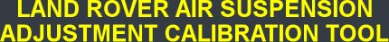 LAND ROVER AIR SUSPENSION ADJUSTMENT CALIBRATION TOOL