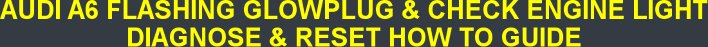 AUDI A6 FLASHING GLOWPLUG & CHECK ENGINE LIGHT DIAGNOSE & RESET HOW TO GUIDE
